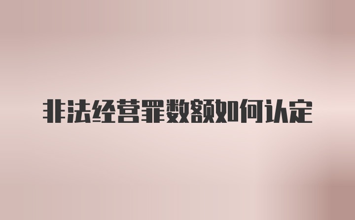 非法经营罪数额如何认定