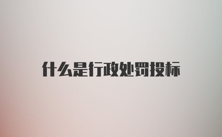 什么是行政处罚投标