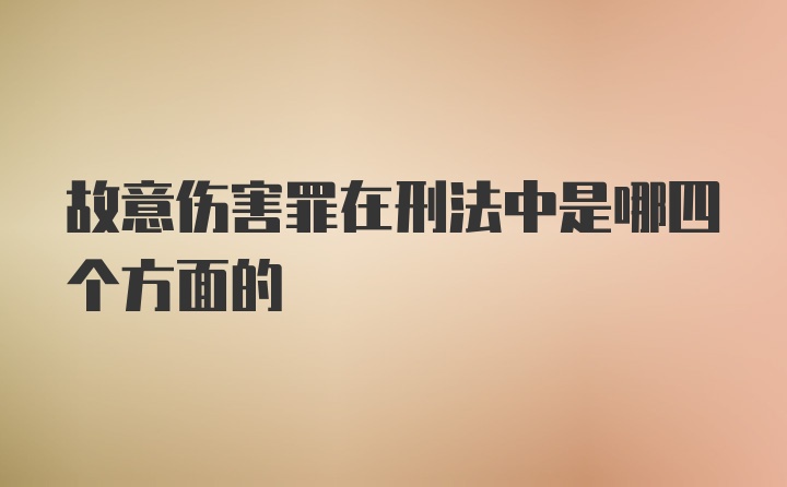 故意伤害罪在刑法中是哪四个方面的