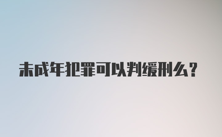 未成年犯罪可以判缓刑么？