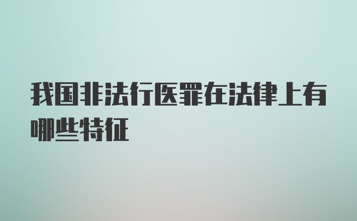 我国非法行医罪在法律上有哪些特征
