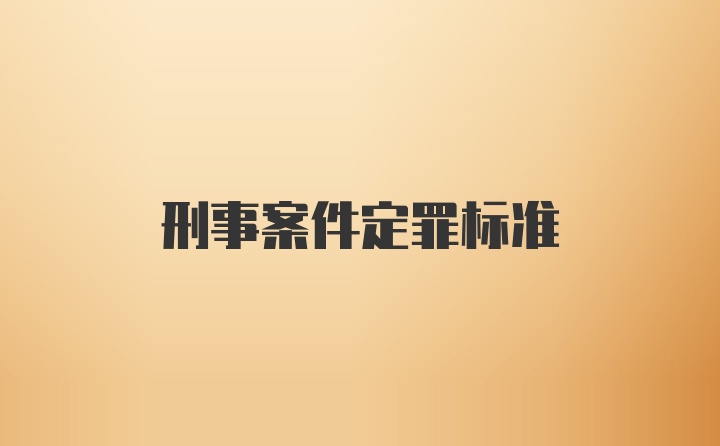 刑事案件定罪标准