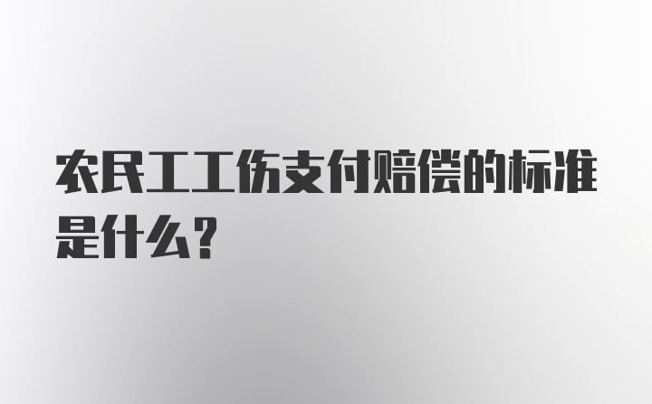 农民工工伤支付赔偿的标准是什么？