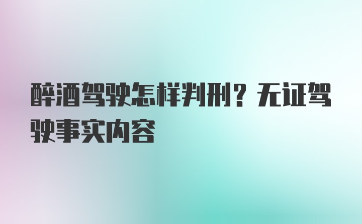 醉酒驾驶怎样判刑？无证驾驶事实内容