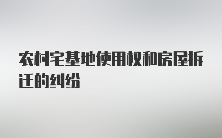 农村宅基地使用权和房屋拆迁的纠纷