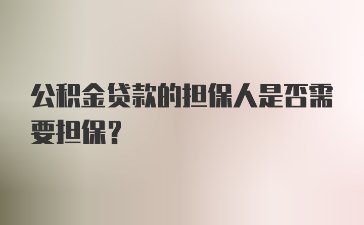 公积金贷款的担保人是否需要担保？