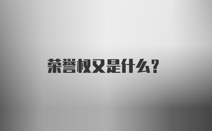 荣誉权又是什么？