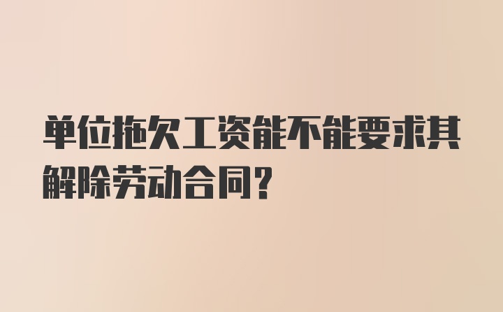 单位拖欠工资能不能要求其解除劳动合同？