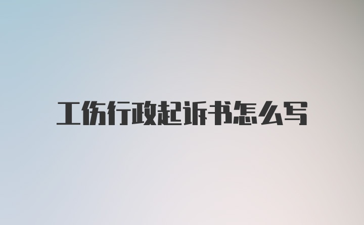 工伤行政起诉书怎么写