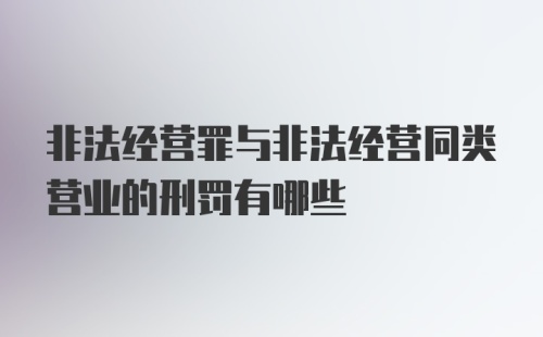 非法经营罪与非法经营同类营业的刑罚有哪些