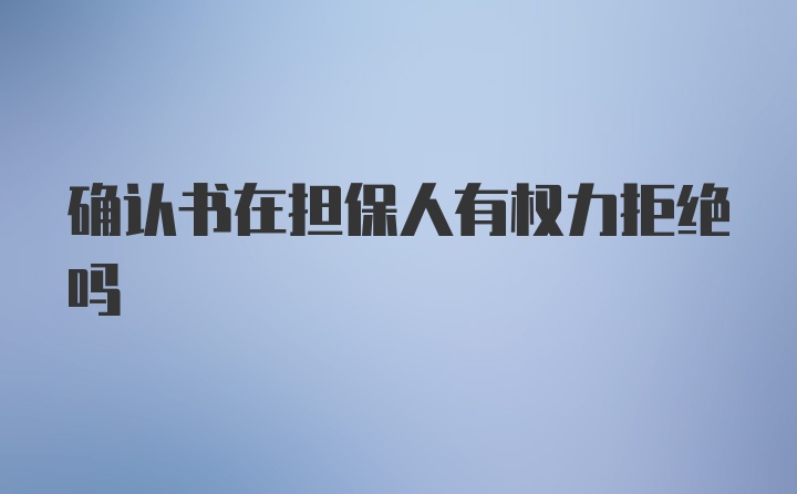 确认书在担保人有权力拒绝吗