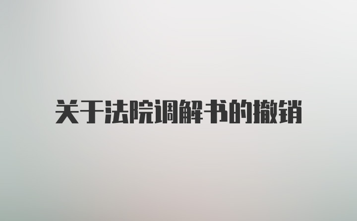 关于法院调解书的撤销