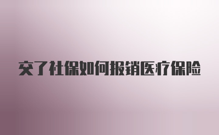 交了社保如何报销医疗保险