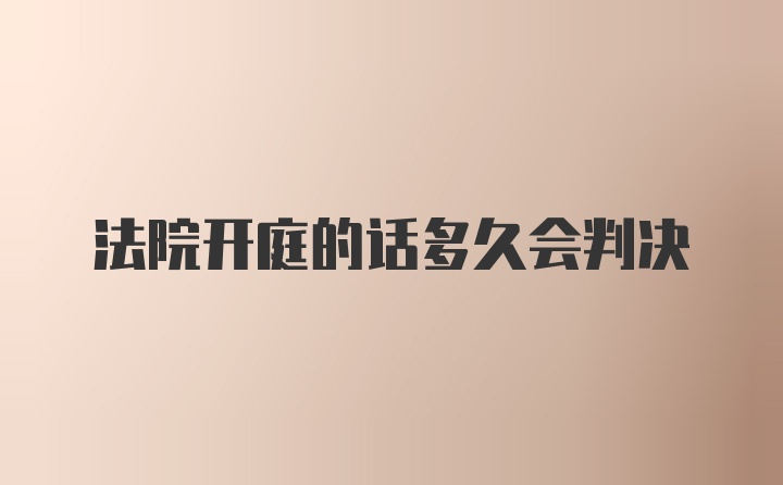 法院开庭的话多久会判决