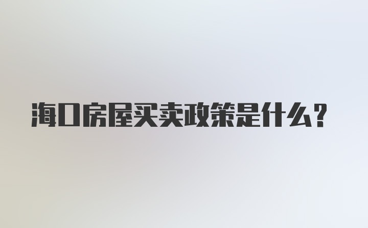 海口房屋买卖政策是什么？