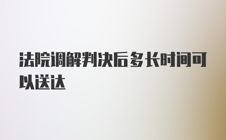 法院调解判决后多长时间可以送达