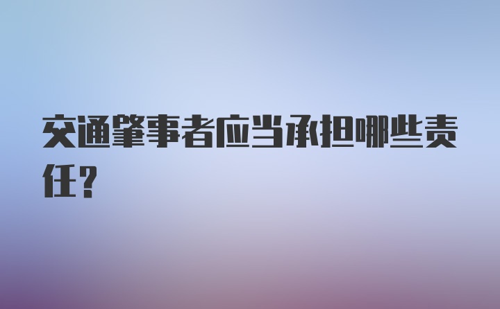 交通肇事者应当承担哪些责任？