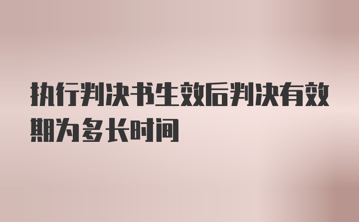 执行判决书生效后判决有效期为多长时间