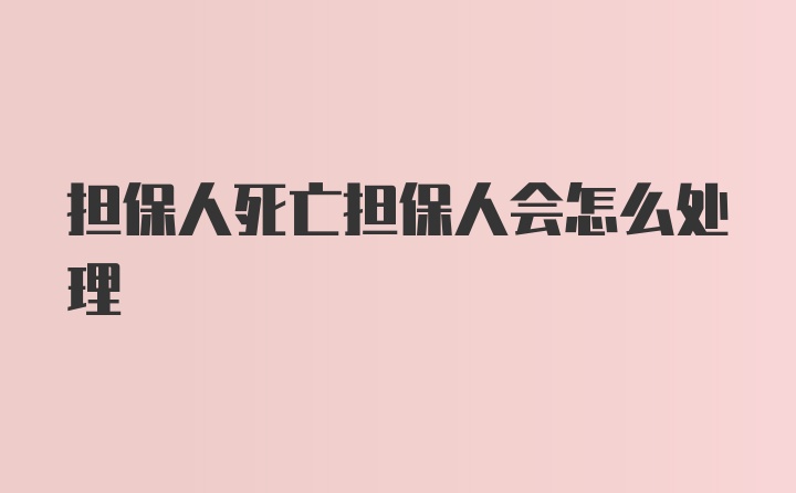 担保人死亡担保人会怎么处理