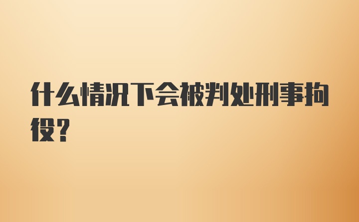 什么情况下会被判处刑事拘役？