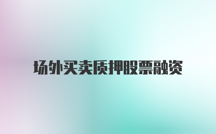 场外买卖质押股票融资