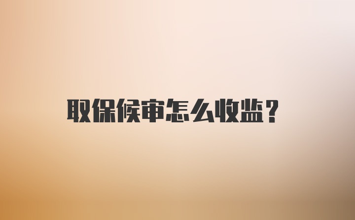 取保候审怎么收监？