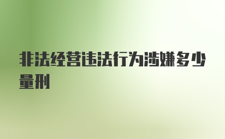 非法经营违法行为涉嫌多少量刑