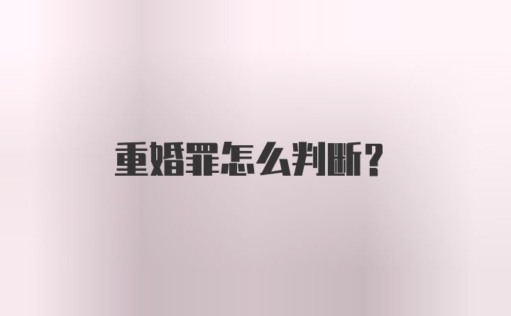 重婚罪怎么判断?