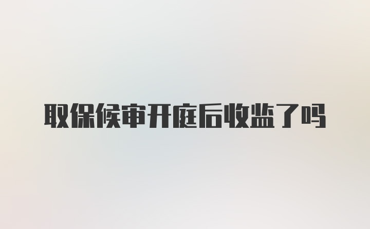 取保候审开庭后收监了吗