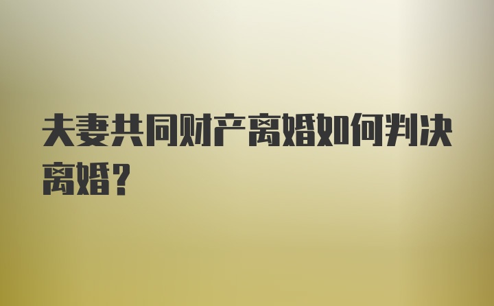 夫妻共同财产离婚如何判决离婚？