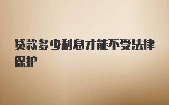 贷款多少利息才能不受法律保护