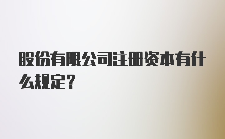 股份有限公司注册资本有什么规定?