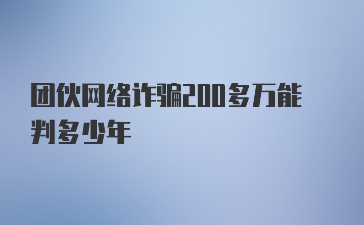 团伙网络诈骗200多万能判多少年