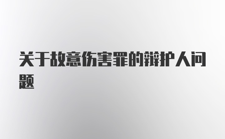 关于故意伤害罪的辩护人问题