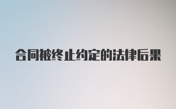 合同被终止约定的法律后果