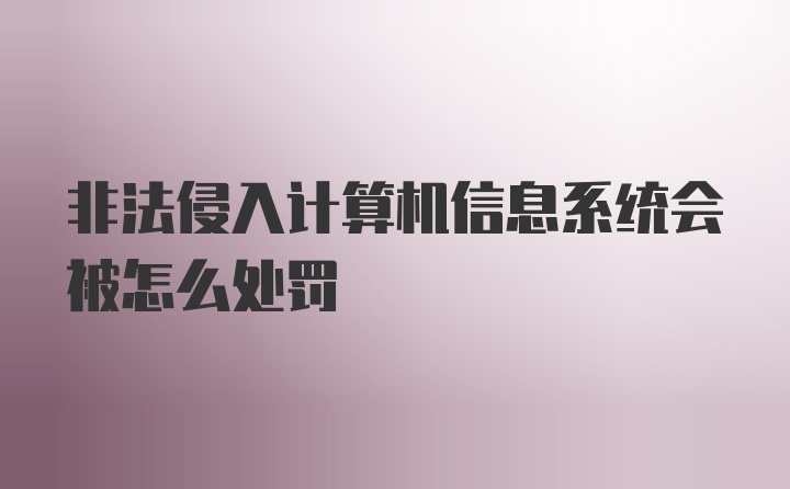 非法侵入计算机信息系统会被怎么处罚