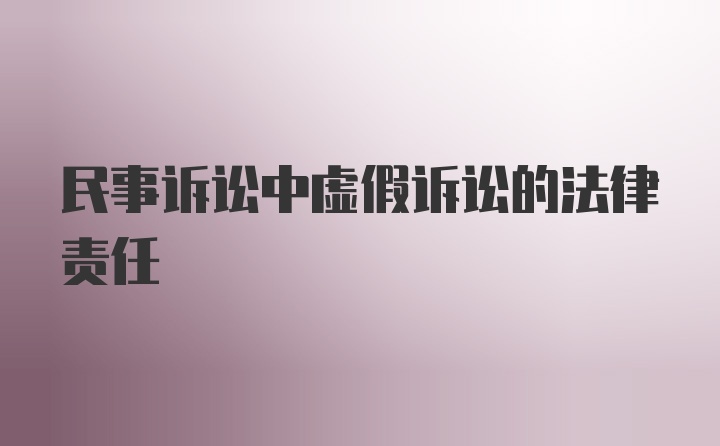 民事诉讼中虚假诉讼的法律责任