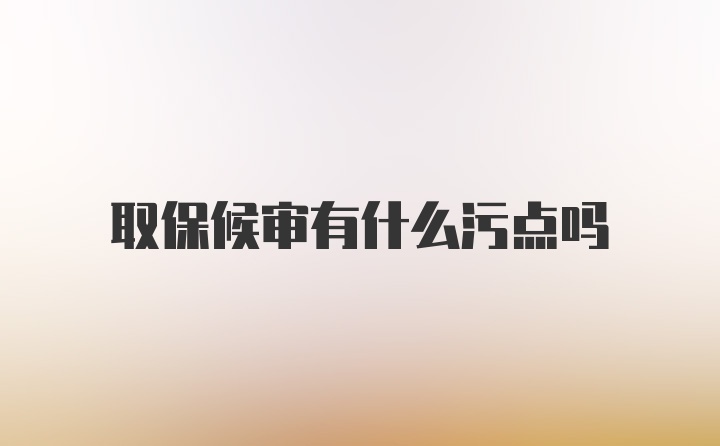 取保候审有什么污点吗