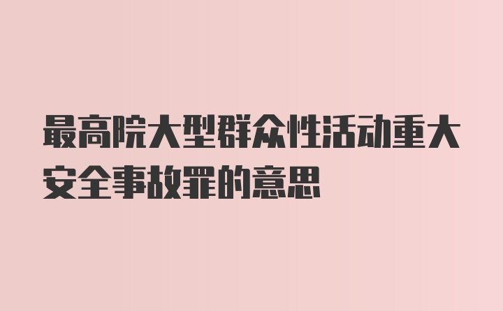 最高院大型群众性活动重大安全事故罪的意思