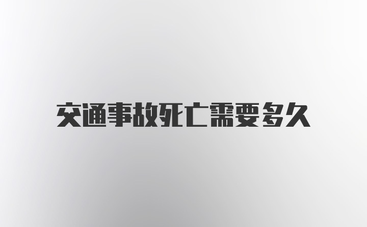 交通事故死亡需要多久