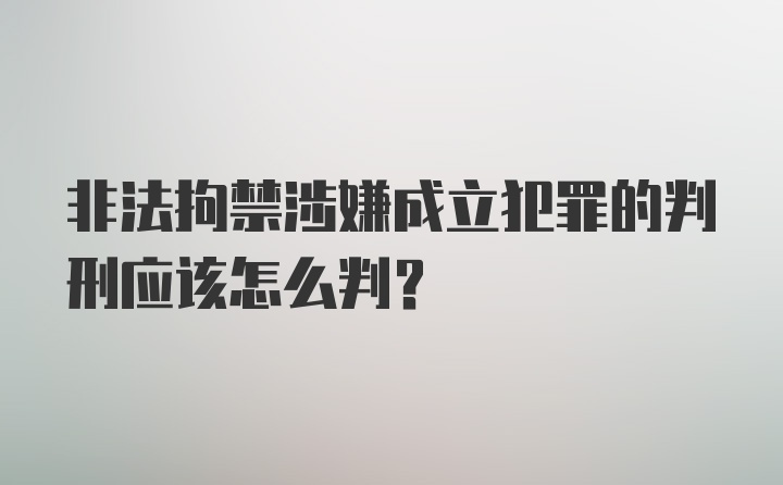 非法拘禁涉嫌成立犯罪的判刑应该怎么判?