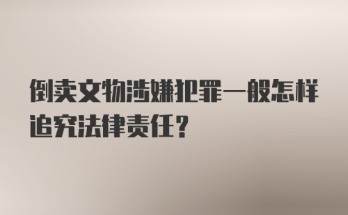 倒卖文物涉嫌犯罪一般怎样追究法律责任？