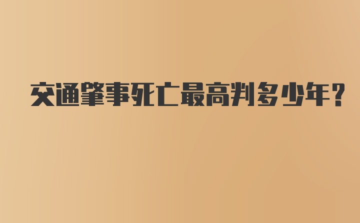 交通肇事死亡最高判多少年？