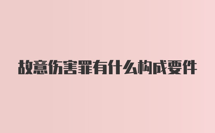 故意伤害罪有什么构成要件