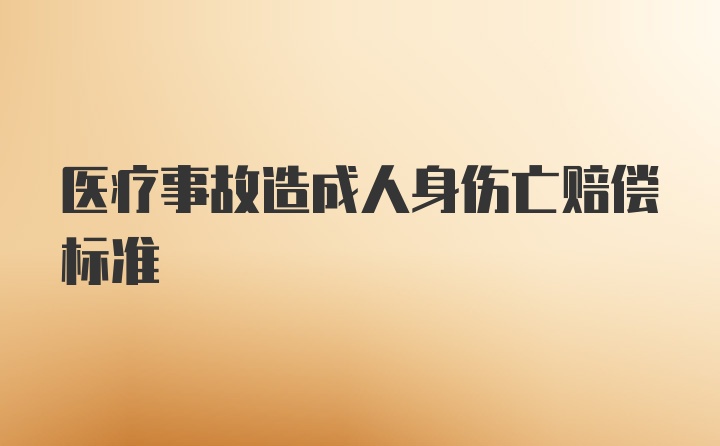 医疗事故造成人身伤亡赔偿标准