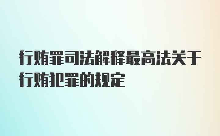 行贿罪司法解释最高法关于行贿犯罪的规定