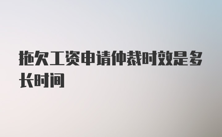 拖欠工资申请仲裁时效是多长时间