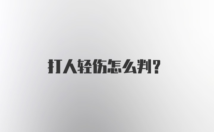 打人轻伤怎么判？