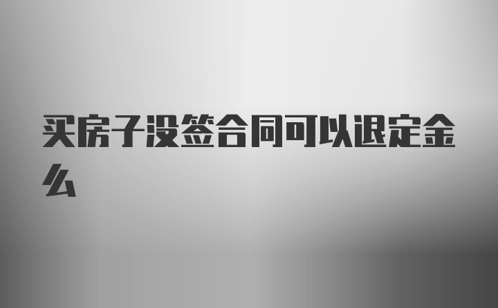 买房子没签合同可以退定金么