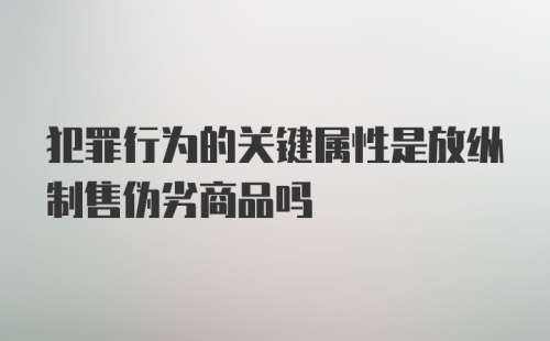 犯罪行为的关键属性是放纵制售伪劣商品吗